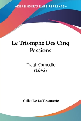 Le Triomphe Des Cinq Passions: Tragi-Comedie (1... [French] 1104989476 Book Cover