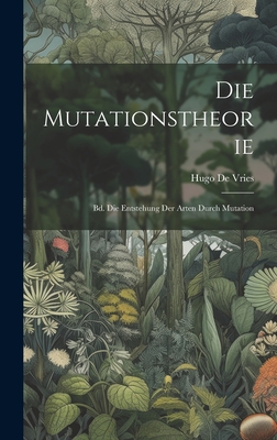 Die Mutationstheorie: Bd. Die Entstehung Der Ar... [German] 1020296445 Book Cover