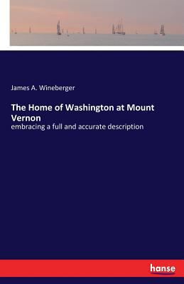 The Home of Washington at Mount Vernon: embraci... 3337287670 Book Cover