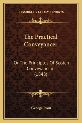 The Practical Conveyancer: Or the Principles of... 1165086115 Book Cover