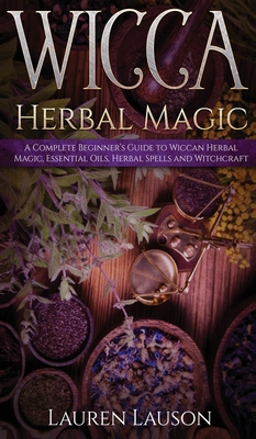 Wicca Herbal Magic: A Complete Beginner's Guide... 1951783980 Book Cover