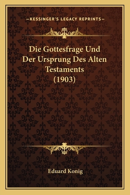 Die Gottesfrage Und Der Ursprung Des Alten Test... [German] 1168319552 Book Cover