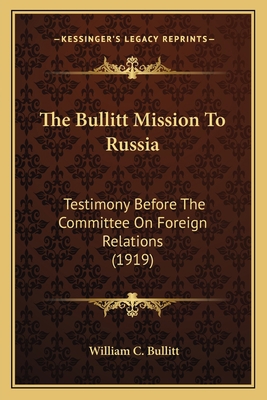 The Bullitt Mission To Russia: Testimony Before... 1164059416 Book Cover