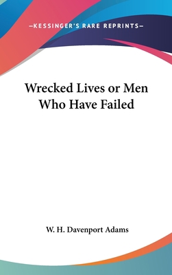 Wrecked Lives or Men Who Have Failed 0548017808 Book Cover