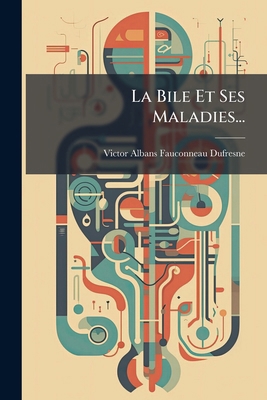 La Bile Et Ses Maladies... [French] 1271780305 Book Cover