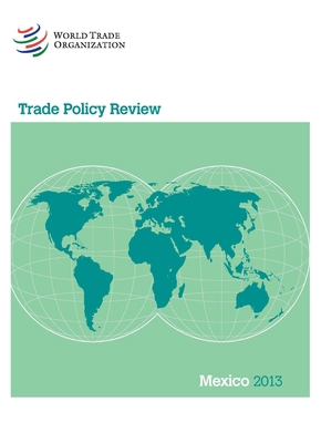 Trade Policy Review - Mexico: 2013 928703902X Book Cover