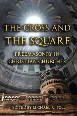 The Cross and the Square: Freemasonry in Christ... 1453743472 Book Cover