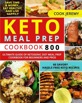 Keto Meal Prep Cookbook 800: Ultimate Guide of Ketogenic Diet Meal Prep Cookbook for Beginners and Pros| 60 Savory Hassle-free Keto Recipes| Save Time & Money, Eat Healthy and Live Happily B088BCJ2V5 Book Cover