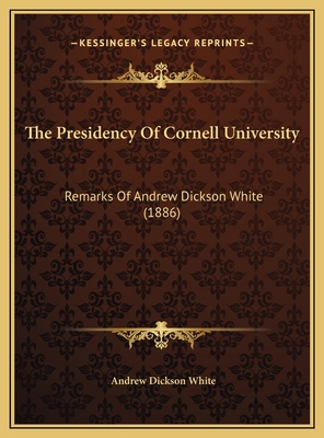 The Presidency Of Cornell University: Remarks O... 1169500552 Book Cover