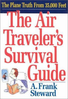 The Air Traveler's Survival Guide: The Plane Truth From 35,000 Feet
