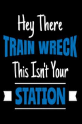 Hey There Train Wreck This Isn't Your Station: Sarcastic Journal - 6"x 9" 120 Blank Lined Pages Joke Diary - Funny Sayings Notebook - Great ... Adult Journal Gift for Coworker & Friends 1691933058 Book Cover