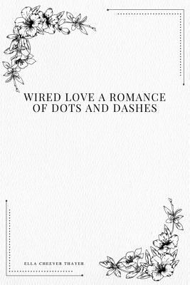 Wired Love a Romance of Dots and Dashes 1979118310 Book Cover