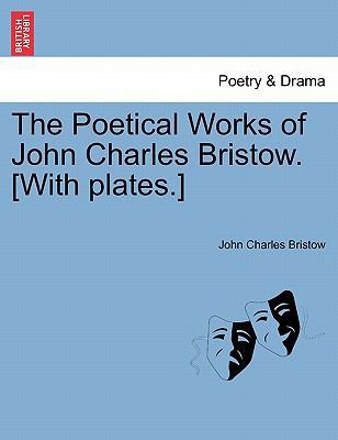The Poetical Works of John Charles Bristow. [Wi... 1241111308 Book Cover