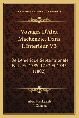Voyages D'Alex Mackenzie, Dans L'Interieur V3: ... [French] 1168120462 Book Cover