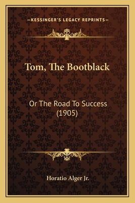 Tom, The Bootblack: Or The Road To Success (1905) 1163974617 Book Cover