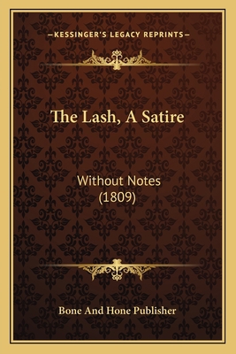 The Lash, A Satire: Without Notes (1809) 116716637X Book Cover