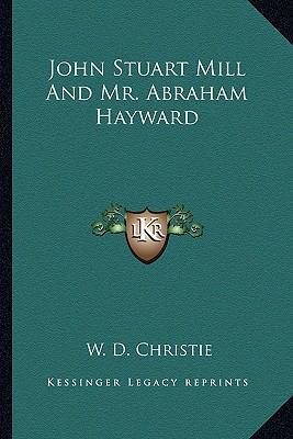 John Stuart Mill And Mr. Abraham Hayward 1162752521 Book Cover