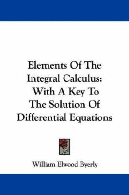 Elements Of The Integral Calculus: With A Key T... 1430486740 Book Cover