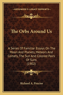 The Orbs Around Us: A Series Of Familiar Essays... 1163980714 Book Cover