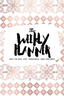 The Weekly Planner: Day-To-Day Life, Thoughts, ... 1222236176 Book Cover