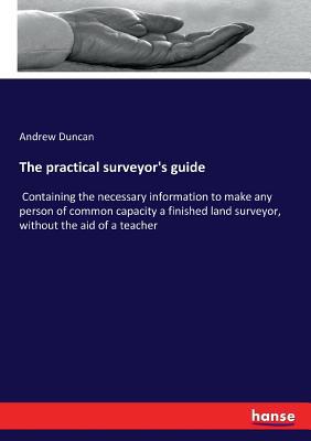 The practical surveyor's guide: Containing the ... 3744736806 Book Cover