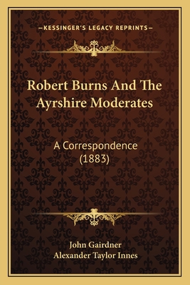 Robert Burns And The Ayrshire Moderates: A Corr... 1165648431 Book Cover