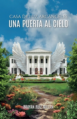 Casa de Luz Arcángeles: Una puerta al cielo [Spanish] 1637657692 Book Cover