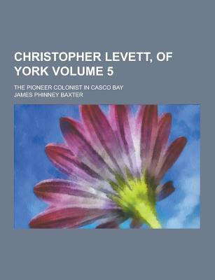 Christopher Levett, of York; The Pioneer Coloni... 1230422455 Book Cover