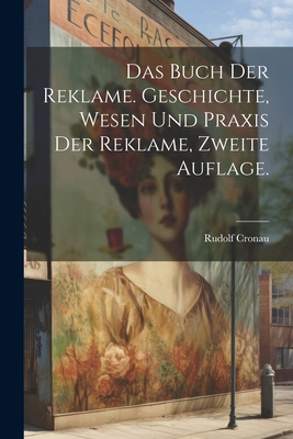 Das Buch der Reklame. Geschichte, Wesen und Pra... [German] 1022610163 Book Cover