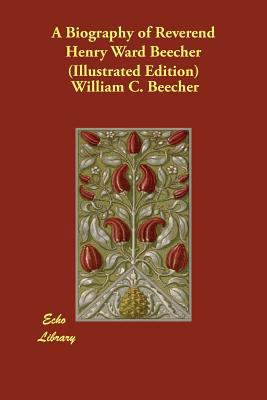 A Biography of Reverend Henry Ward Beecher (Ill... 1406885711 Book Cover
