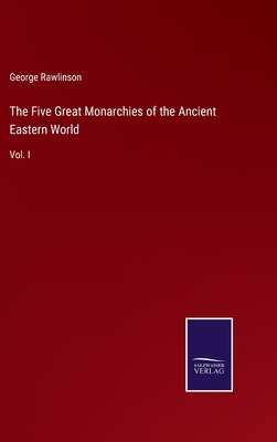 The Five Great Monarchies of the Ancient Easter... 3375034539 Book Cover