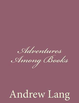 Adventures Among Books 1494486083 Book Cover