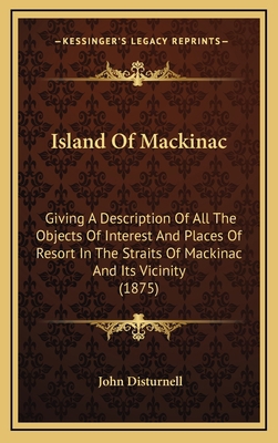 Island Of Mackinac: Giving A Description Of All... 1166628337 Book Cover