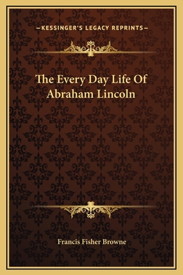 The Every Day Life Of Abraham Lincoln 1169371779 Book Cover