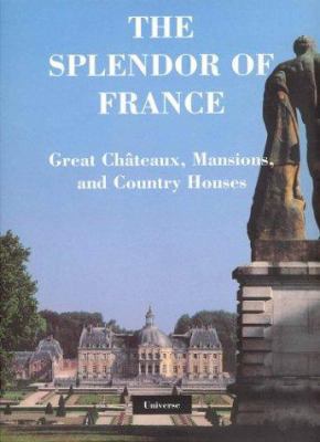 The Splendor of France: Chateaux, Mansions, and... 0789300125 Book Cover