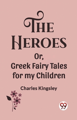 The Heroes Or, Greek Fairy Tales for my Children 9362209535 Book Cover