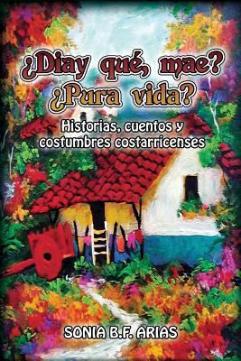 Diay que mae? Pura Vida?: Cuentos ineditos cost... [Spanish] 0989260445 Book Cover