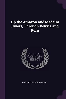 Up the Amazon and Madeira Rivers, Through Boliv... 1378074289 Book Cover