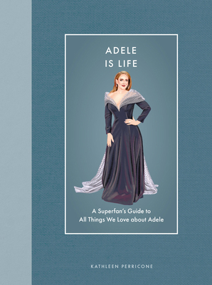 Adele Is Life: A Superfan's Guide to All Things... 0760396884 Book Cover