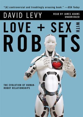 Love + Sex with Robots: The Evolution of Human-... 1433247372 Book Cover