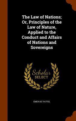 The Law of Nations; Or, Principles of the Law o... 1345027125 Book Cover