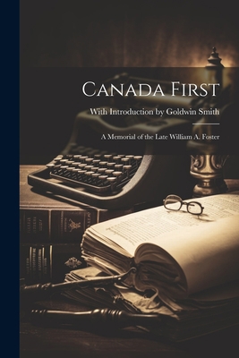 Canada First: A Memorial of the Late William A.... 1021959618 Book Cover