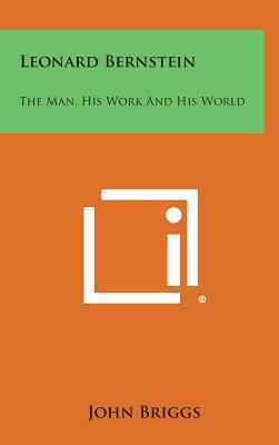 Leonard Bernstein: The Man, His Work and His World 1258884631 Book Cover