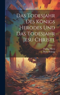 Das Todesjahr des Königs Herodes und das Todesj... [German] 1021039918 Book Cover