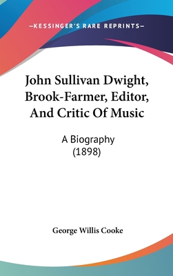 John Sullivan Dwight, Brook-Farmer, Editor, And... 1104164566 Book Cover