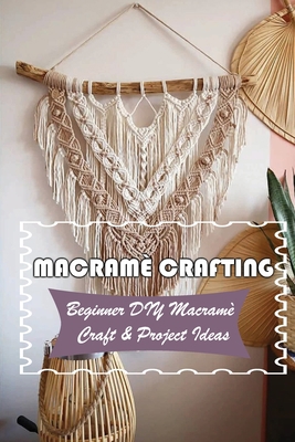 Macram? Crafting: Beginner DIY Macram? Craft & ... B09DFM1TCV Book Cover