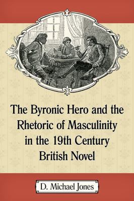 The Byronic Hero and the Rhetoric of Masculinit... 1476662282 Book Cover
