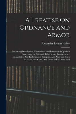 A Treatise On Ordnance and Armor: Embracing Des... 1015978096 Book Cover