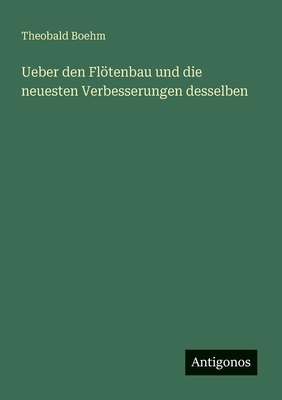 Ueber den Flötenbau und die neuesten Verbesseru... [German] 3563446431 Book Cover