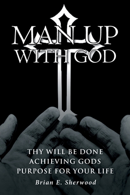 Man Up with God: Thy Will Be Done Achieving God... 1638746478 Book Cover